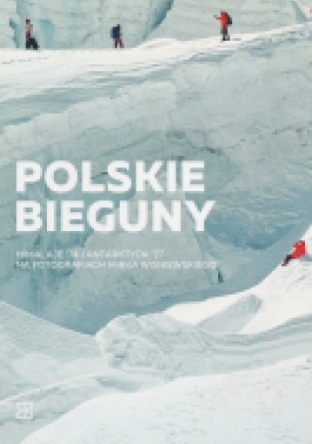 Polskie bieguny. Himalaje '74 i Antarktyda '77 na fotografiach Mirka Wiśniewskiego