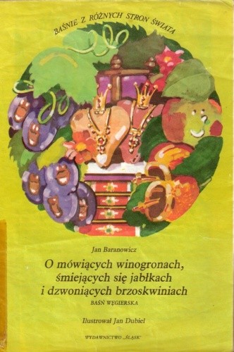 O mówiących winogronach, śmiejących się jabłkach i dzwoniących brzoskwiniach. Baśń węgierska