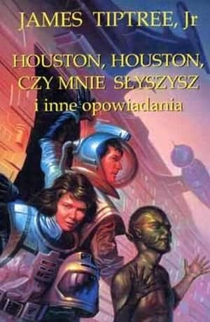 Houston, Houston, czy mnie słyszysz i inne opowiadania