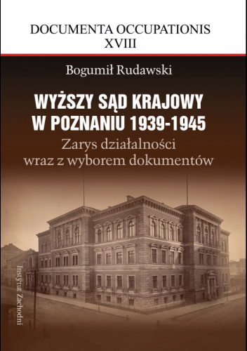 Wyższy Sąd Krajowy w Poznaniu 1939-1945. Zarys działalności wraz z wyborem dokumentów