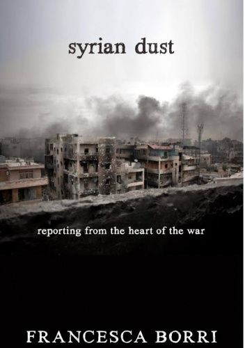 Syrian Dust: Reporting from the Heart of the War