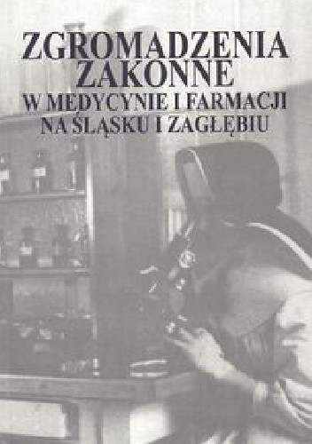 Zgromadzenia zakonne w medycynie i farmacji na Śląsku i Zagłębiu
