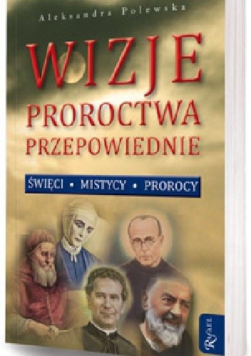 Wizje, proroctwa, przepowiednie. Święci, mistycy, prorocy