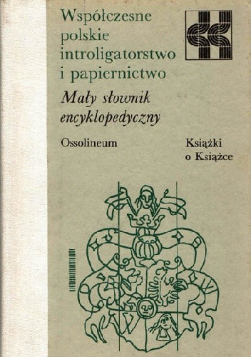 Współczesne polskie introligatorstwo i papiernictwo. Mały słownik encyklopedyczny