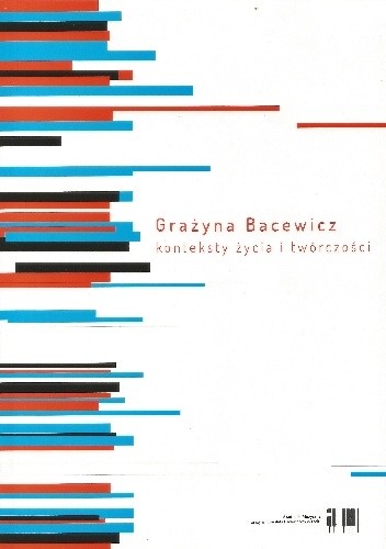 Grażyna Bacewicz. Konteksty życia i twórczości