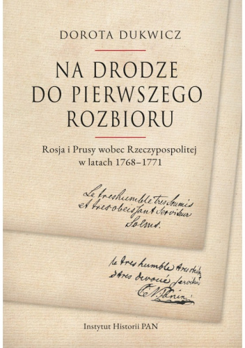 Na drodze do pierwszego rozbioru. Rosja i Prusy wobec Rzeczypospolitej w latach 1768-1771