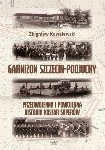 Garnizon Szczecin-Podjuchy. Przedwojenna i powojenna historia koszar saperów