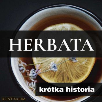 Herbata. Krótka historia orientalnego naparu