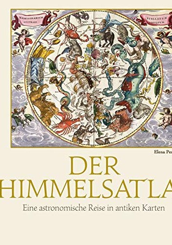 Der Himmelsatlas: Eine astronomische Reise in antiken Karten