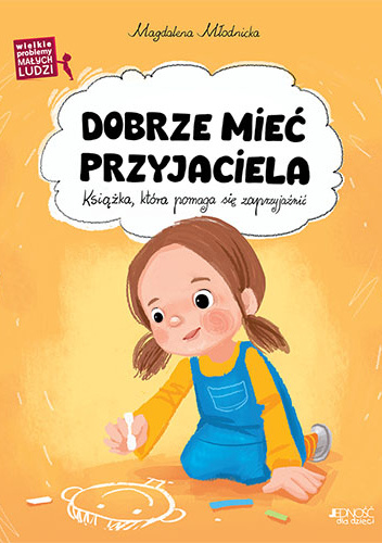 Wielkie problemy małych ludzi. Dobrze mieć przyjaciela. Książka, która pomaga się zaprzyjaźnić