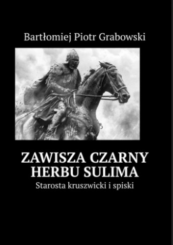 Zawisza Czarny herbu Sulima. Starosta kruszwicki i spiski
