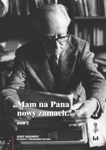 „Mam na Pana nowy zamach…”. Wybór korespondencji Jerzego Giedroycia z historykami i świadkami historii 1946-2000, t. 2