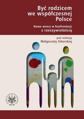 Być rodzicem we współczesnej Polsce. Nowe wzory w konfrontacji z rzeczywistością