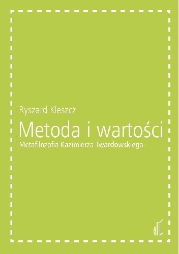 Metoda i wartości. Metafilozofia Kazimierza Twardowskiego