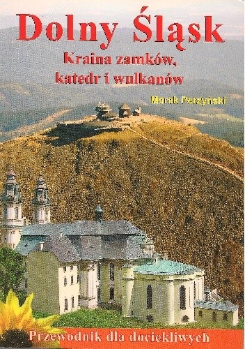 Dolny Śląsk. Kraina zamków, katedr i wulkanów