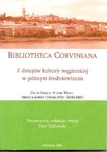 Bibliotheca Corviniana. Z dziejów kultury węgierskiej w późnym Średniowieczu