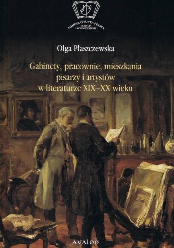 Gabinety, pracownie, mieszkania pisarzy i artystów w literaturze XIX i XX wieku