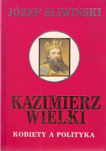 Kazimierz Wielki. Kobiety a polityka
