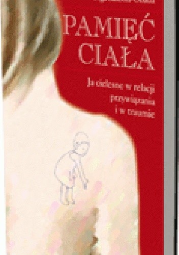 Pamięć ciała. Ja cielesne w relacji przywiązania i w traumie
