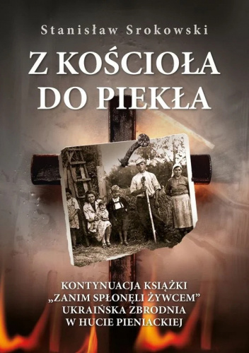Z kościoła do piekła. Kontynuacja książki "Zanim spłonęli żywcem". Ukraińska zbrodnia w Hucie Pieniackiej