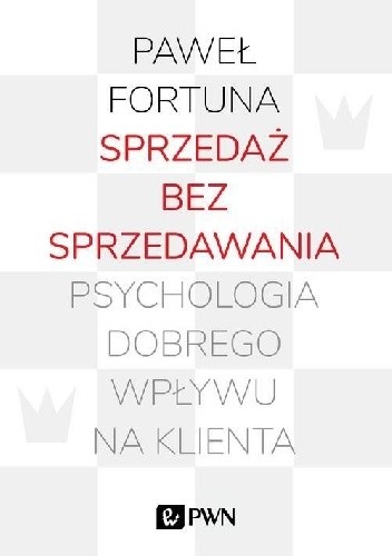 Sprzedaż bez sprzedawania. Psychologia dobrego wpływu na klienta