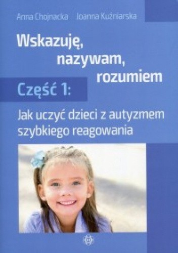 Wskazuję, nazywam, rozumiem. Jak uczyć dzieci z autyzmem szybkiego reagowania. Część 1