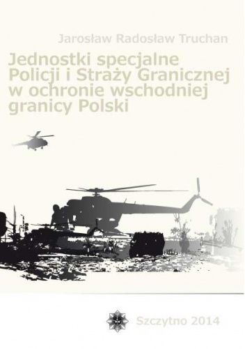 Jednostki specjalne policji i straży granicznej w ochronie wschodniej granicy polski