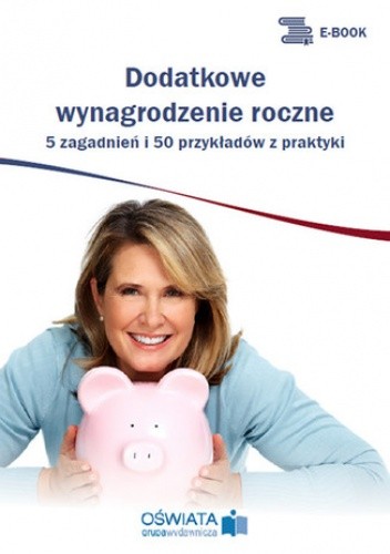 Dodatkowe wynagrodzenie roczne - 5 zagadnień i 50 przykładów z praktyki
