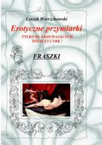 Erotyczne przymiarki tylko dla kochających totalny cyrk! Fraszki