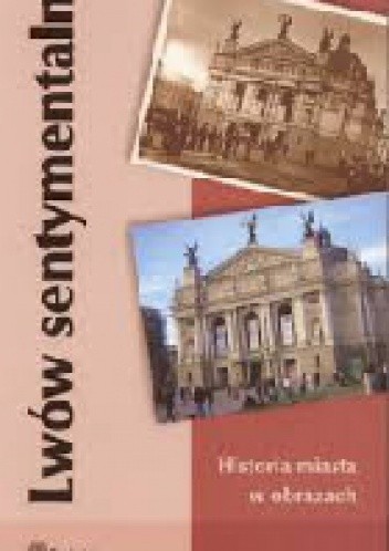 Lwów sentymentalny. Historia miasta w obrazach