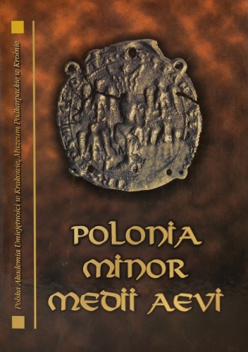 Polonia Minor Medii Aevi. Studia ofiarowane Panu Profesorowi Andrzejowi Żakiemu w osiemdziesiątą rocznicę urodzin