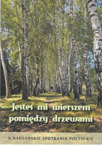 Jesteś mi wierszem pomiędzy drzewami. Konkurs "O Wstęgę Sanu". X Nadsańskie Spotkania Poetyckie