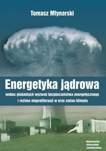 Energetyka jądrowa wobec globalnych wyzwań bezpieczeństwa energetycznego i reżimu nieproliferacji w erze zmian klimatu