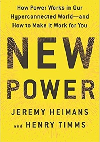 New Power: How Power Works in Our Hyperconnected World--and How to Make It Work for You