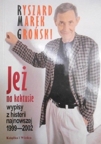 Jeż na kaktusie. Wypisy z histerii najnowszej 1999-2002