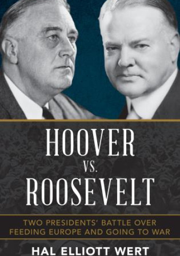 Hoover vs. Roosevelt: Two Presidents’ Battle over Feeding Europe and Going to War