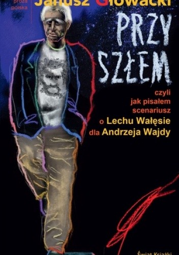 Przyszłem czyli jak pisałem scenariusz o Lechu Wałęsie dla Andrzeja Wajdy