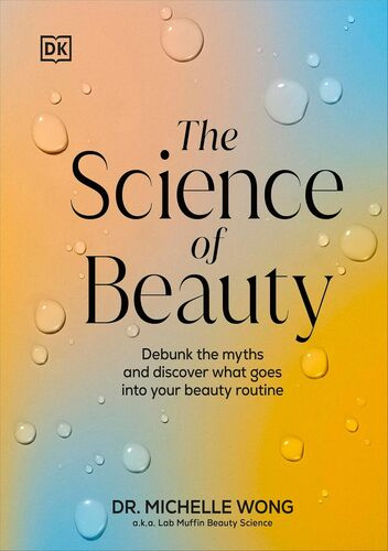The Science of Beauty. Debunk the Myths and Discover What Goes into Your Beauty Routine
