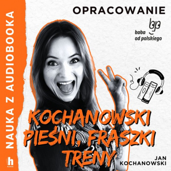 Kochanowski. Pieśni, fraszki, treny. Lektura z opracowaniem