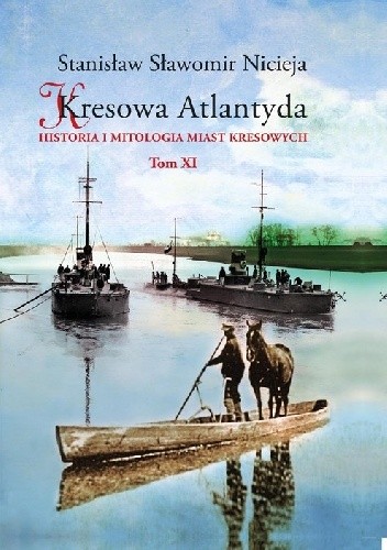Kresowa Atlantyda. Historia i mitologia miast kresowych Tom XI