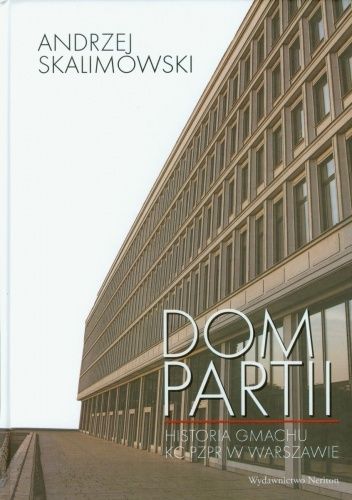 Dom Partii. Historia gmachu KC PZPR w Warszawie