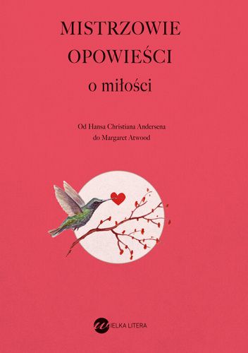 Mistrzowie opowieści o miłości. Od Hansa Christiana Andersena do Margaret Atwood
