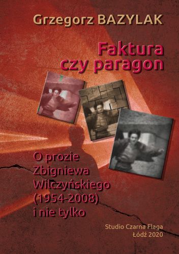 Faktura czy paragon. O prozie Zbigniewa Wilczyńskiego (1954-2008) i nie tylko