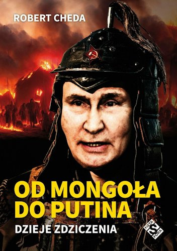 Od Mongoła do Putina. Dzieje zdziczenia.