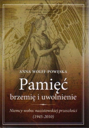 Pamięć - brzemię i uwolnienie. Niemcy wobec nazistowskiej przeszłości (1945-2010)