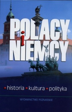Polacy i Niemcy. Historia - Kultura - Polityka