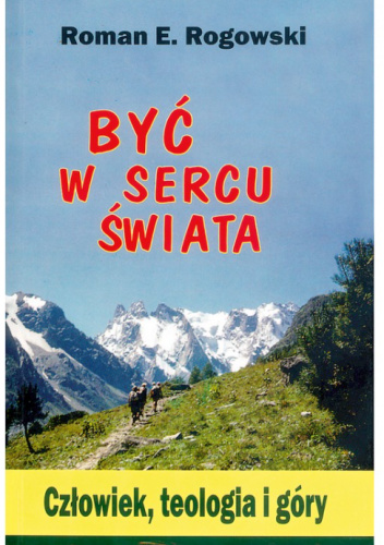Być w sercu świata. Człowiek, teologia i góry
