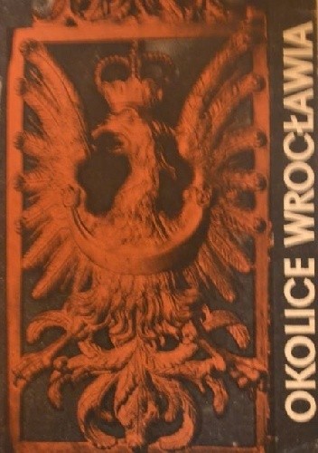 Okolice Wrocławia. Przewodnik z mapą krajoznawczą