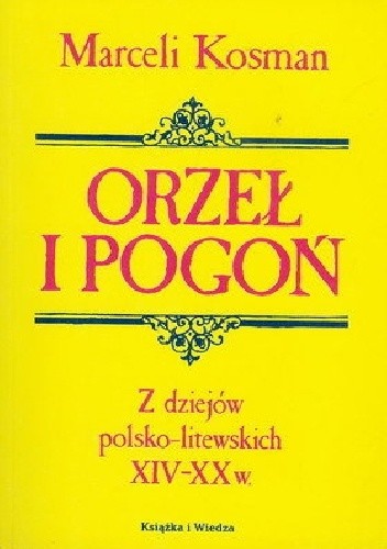 Orzeł i pogoń .Z dziejów polsko-litewskich XIV-XX w.