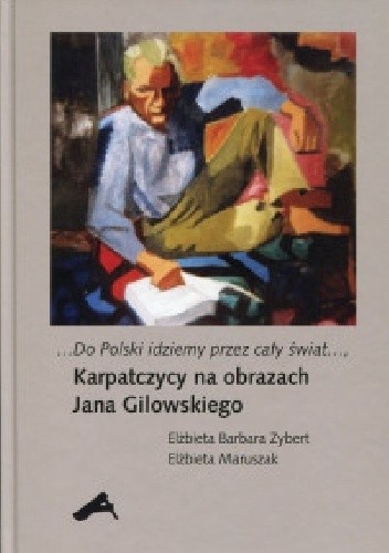 Do Polski idziemy przez cały świat. Karpatczycy na obrazach Jana Gilowskiego